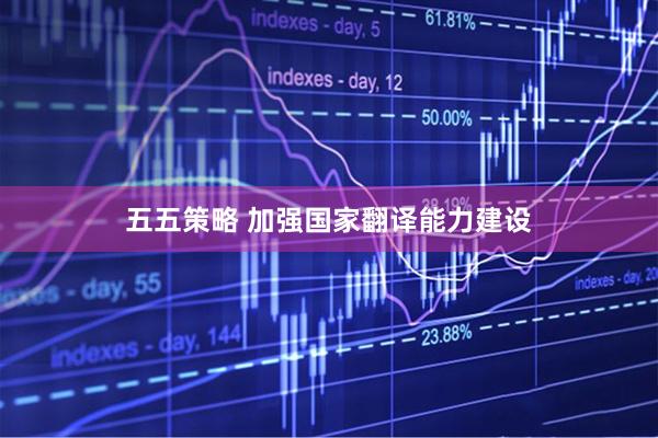 五五策略 加强国家翻译能力建设